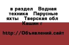  в раздел : Водная техника » Парусные яхты . Тверская обл.,Кашин г.